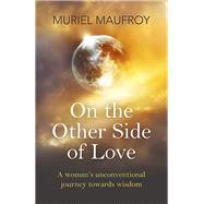 On the Other Side of Love A Woman's Unconventional Journey Towards Wisdom