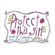 Protect This Girl : Words of Inspiration from Girl to Girl