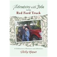 Adventures with John in his Red Ford Truck A Celebration of Romance and Adventure