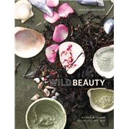Wild Beauty Wisdom & Recipes for Natural Self-Care [An Essential Oils Book]