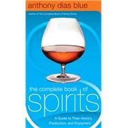 The Complete Book of Spirits: A Guide to Their History, Production, and Enjoyment