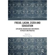 Freud, Lacan, Zizek and Education: Exploring Unconscious Investments in Policy and Practice