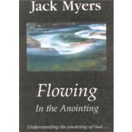 Flowing in the Anointing : Understanding the Anointing of God