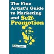Fine Artist's Guide to Marketing and Self-Promotion : Innovative Techniques to Build Your Career as an Artist