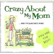 Crazy about My Mom: And I'm Glad She's Mine