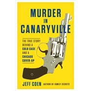 Murder in Canaryville The True Story Behind a Cold Case and a Chicago Cover-Up