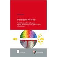 The Privatized Art of War Private Military and Security Companies and State Responsibility for Their Unlawful Conduct in Conflict Areas