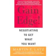 Gain the Edge! : Negotiating to Get What You Want