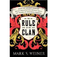 The Rule of the Clan What an Ancient Form of Social Organization Reveals About the Future of Individual Freedom
