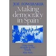 Making Democracy in Spain: Grass-Roots Struggle in the South, 1955â€“1975