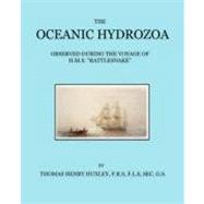 The Oceanic Hydrozoa: A Description of the Calycophoridae and Physophoridae Observed During the Voyage of H.m.s. Rattlesnake in the Years 1846-1850