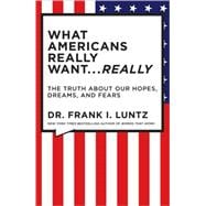 What Americans Really Want...Really The Truth About Our Hopes, Dreams, and Fears