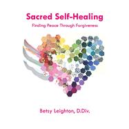 Sacred Self-Healing Finding Peace Through Forgiveness