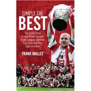 Simply the Best The Inside Story of How Wigan Became Rugby League's Greatest Cup Team and Won Eight in a Row