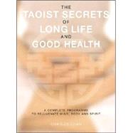 The Taoist Secrets of Long Life and Good Health A Complete Program to Rejuvenate Mind, Body and Spirit