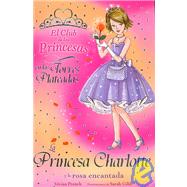 La princesa Charlotte y la Rosa encantada/ Charlotte and the Enchanted Rose
