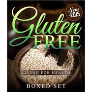 Gluten Free Living For Health: How to Live with Celiac or Coeliac Disease (Gluten Intolerance Guide)