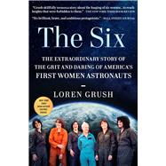 The Six The Extraordinary Story of the Grit and Daring of America's First Women Astronauts