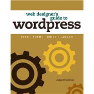 Web Designer's Guide to WordPress Plan, Theme, Build, Launch