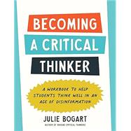 Becoming a Critical Thinker A Workbook to Help Students Think Well in an Age of Disinformation