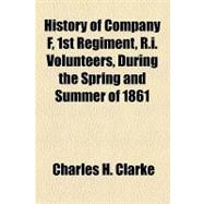 History of Company F, 1st Regiment, R.i. Volunteers, During the Spring and Summer of 1861