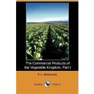 The Commercial Products of the Vegetable Kingdom, Part I