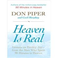 Heaven Is Real: Lessons on Earthly Joy- From the Man Who Spent 90 Minutes in Heaven