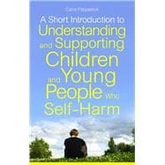 A Short Introduction to Understanding And Supporting Children and Young People Who Self-Harm
