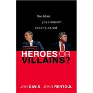 Heroes or Villains? The Blair Government Reconsidered