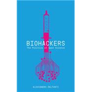 Biohackers The Politics of Open Science