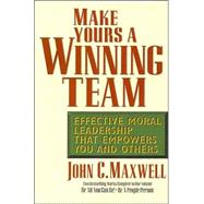 Make Yours a Winning Team: Effective Moral Leadership That Empowers You and Others