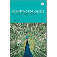 Competing for Choice : Developing Winning Brand Strategies