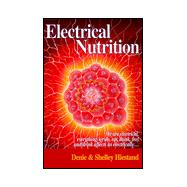 Electrical Nutrition : We Are Electrical, Everything We Do, Eat, Think, Feel and Drink Affects Us Electrically...