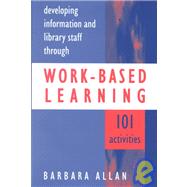Developing Information and Library Staff Through Work-Based Learning : 101 Activities