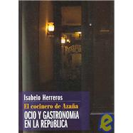 El Cocinero De Azana / the Cook of Azana: Ocio Y Gastronomia En La Republica / Leisure and Gastronomy in the Republic