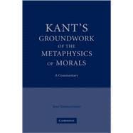 Kant's  Groundwork of the Metaphysics of Morals: A Commentary