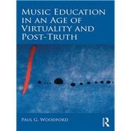 Music Education in an Age of Virtuality and Post-Truth