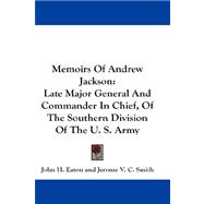 Memoirs of Andrew Jackson : Late Major General and Commander in Chief, of the Southern Division of the U. S. Army