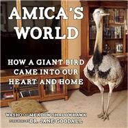 Amica's World How a Giant Bird Came into Our Heart and Home