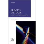 Frege's Detour An Essay on Meaning, Reference, and Truth