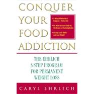 Conquer Your Food Addiction The Ehrlich 8-Step Program for Permanent Weight Loss
