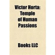 Victor Hort : Temple of Human Passions, HÃ´tel Tassel, HÃ´tel Van Eetvelde, Maison Autrique, HÃ´tel Solvay, Horta Museum, Centre for Fine Arts