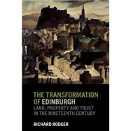 The Transformation of Edinburgh: Land, Property and Trust in the Nineteenth Century