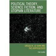Political Theory, Science Fiction, and Utopian Literature Ursula K. Le Guin and The Dispossessed