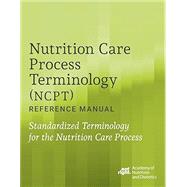 Nutrition Care Process Terminology (NCPT) Reference Manual: Standardized Terminology for the Nutrition Care Process