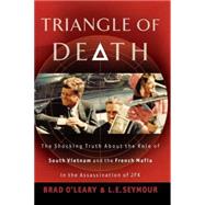 Triangle of Death : The Shocking Truth about the Role of South Vietnam and the French Mafia in the Assassination of JFK