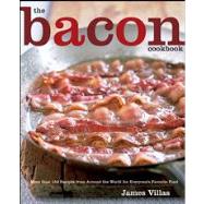 The Bacon Cookbook More than 150 Recipes from Around the World for Everyone's Favorite Food