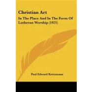 Christian Art : In the Place and in the Form of Lutheran Worship (1921)