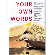 Your Own Words The Bestselling Author of Word Court Explains How to Decipher Decipher the Dictionary, Master the Usage Manual, and Be Your Own Language Expert