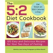 The 5:2 Diet Cookbook 120 Easy and Delicious Recipes for Your Two Days of Fasting